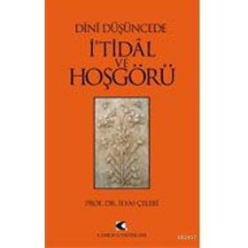 DÎNÎ DÜŞÜNCEDE İ'TİDÂL VE HOŞGÖRÜ - İLYAS ÇELEBİ