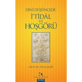 DÎNÎ DÜŞÜNCEDE İ'TİDÂL VE HOŞGÖRÜ - İLYAS ÇELEBİ