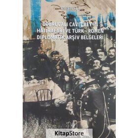 Dobrucalı Cavit Bey’in Hatıraları ve Türk - Romen Diplomatik Arşiv Belgeleri - Enis Tulça