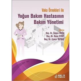 Doç. Dr. Özlem Doğu Doç. Dr. Banu Terzi Doç. Dr. Eylem Topbaş Vaka Örnekleri İle Yoğun Bakım Hastasının Bakım Yönetimi