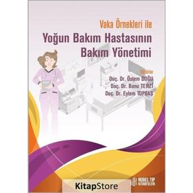 Doç. Dr. Özlem Doğu Doç. Dr. Banu Terzi Doç. Dr. Eylem Topbaş Vaka Örnekleri İle Yoğun Bakım Hastasının Bakım Yönetimi