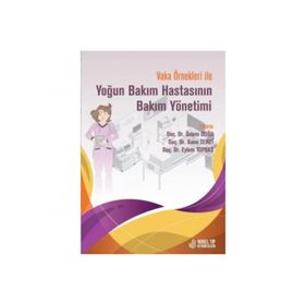 Doç. Dr. Özlem Doğu Doç. Dr. Banu Terzi Doç. Dr. Eylem Topbaş Vaka Örnekleri İle Yoğun Bakım Hastasının Bakım Yönetimi