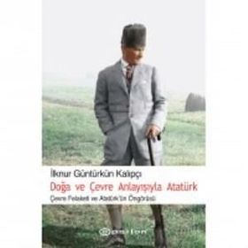 DOĞA VE ÇEVRE ANLAYIŞIYLA ATATÜRK - İLKNUR G. KALIPÇI