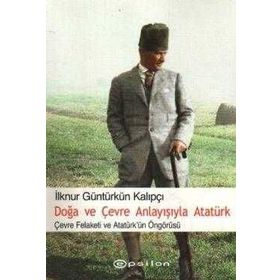 DOĞA VE ÇEVRE ANLAYIŞIYLA ATATÜRK - İLKNUR G. KALIPÇI