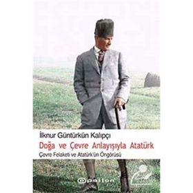 DOĞA VE ÇEVRE ANLAYIŞIYLA ATATÜRK - İLKNUR G. KALIPÇI