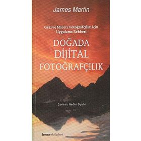 DOĞADA DIJITAL FOTOĞRAFÇILIK GEZI VE MACERA FOTOĞRAFÇILARI İÇİN UYGULAMA REHBERI - JAMES MARTIN