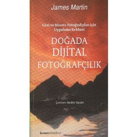 DOĞADA DIJITAL FOTOĞRAFÇILIK GEZI VE MACERA FOTOĞRAFÇILARI İÇİN UYGULAMA REHBERI - JAMES MARTIN