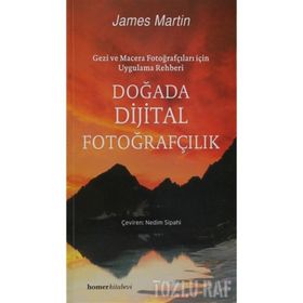 DOĞADA DIJITAL FOTOĞRAFÇILIK GEZI VE MACERA FOTOĞRAFÇILARI İÇİN UYGULAMA REHBERI - JAMES MARTIN