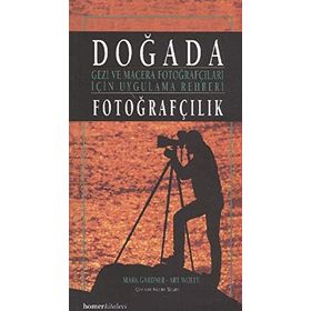DOĞADA FOTOĞRAFÇILIK GEZI VE MACERA FOTOĞRAFÇILARI İÇİN UYGULAMA REHBERI - MARK GARDNER;ART WOLFE