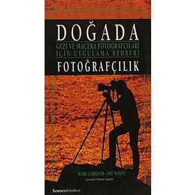 DOĞADA FOTOĞRAFÇILIK GEZI VE MACERA FOTOĞRAFÇILARI İÇİN UYGULAMA REHBERI - MARK GARDNER;ART WOLFE