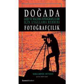 DOĞADA FOTOĞRAFÇILIK GEZI VE MACERA FOTOĞRAFÇILARI İÇİN UYGULAMA REHBERI - MARK GARDNER;ART WOLFE