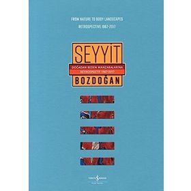 Doğadan Beden Manzaralarına Retrospektif 1967-2017 - From Nature to Body Landscapes Retrospective 1967-2017 - Seyyit Bozdoğan