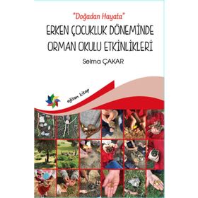 Doğadan Hayata - Erken Çocukluk Döneminde Orman Okulu Etkinlikeri - Selma Çakar