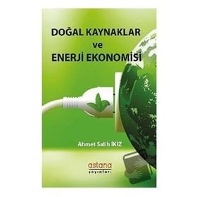Doğal Kaynaklar ve Enerji Ekonomisi - Ahmet Salih İkiz - Astana Yayınları