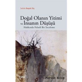 Doğal Olanın Yitimi ve İnsanın Düşüşü Hakkında Felsefi Bir İnceleme - Sebile Başok Diş