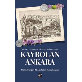 Doğal, Tarihsel ve Kültürel Değerleriyle Kaybolan Ankara Mehmet Tunçer Necati Tuncer Savaş Sönmez