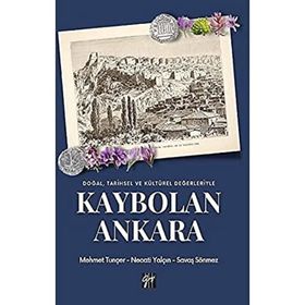 Doğal, Tarihsel ve Kültürel Değerleriyle Kaybolan Ankara Mehmet Tunçer Necati Tuncer Savaş Sönmez