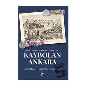Doğal, Tarihsel ve Kültürel Değerleriyle Kaybolan Ankara Mehmet Tunçer Necati Tuncer Savaş Sönmez