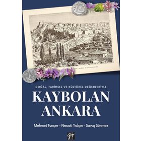 Doğal, Tarihsel ve Kültürel Değerleriyle Kaybolan Ankara Mehmet Tunçer Necati Tuncer Savaş Sönmez