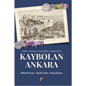 Doğal, Tarihsel ve Kültürel Değerleriyle Kaybolan Ankara Mehmet Tunçer Necati Tuncer Savaş Sönmez