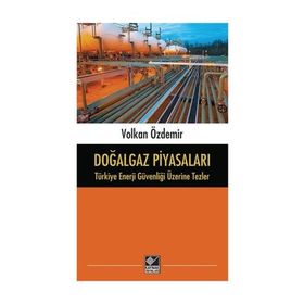 Doğalgaz Piyasaları - Türkiye Enerji Güvenliği Üzerine Tezler - Volkan Özdemir