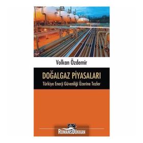 Doğalgaz Piyasaları - Türkiye Enerji Güvenliği Üzerine Tezler - Volkan Özdemir