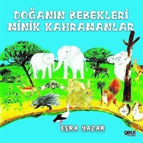 Doğanın Bebekleri Minik Kahramanlar - Esra Yazar