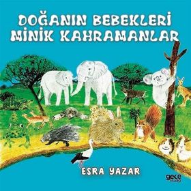 Doğanın Bebekleri Minik Kahramanlar - Esra Yazar
