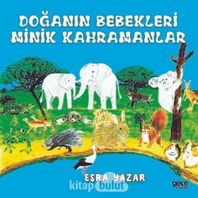 Doğanın Bebekleri Minik Kahramanlar - Esra Yazar