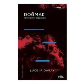 Doğmak -Yeni İnsanın Başlangıcı- - Luce Irigaray
