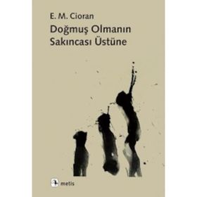 Doğmuş Olmanın Sakıncası Üstüne - Emil Michel Cioran