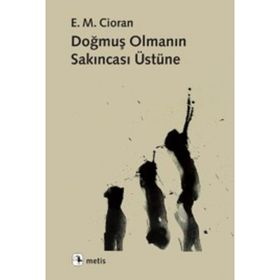 Doğmuş Olmanın Sakıncası Üstüne - Emil Michel Cioran