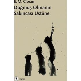 Doğmuş Olmanın Sakıncası Üstüne - Emil Michel Cioran