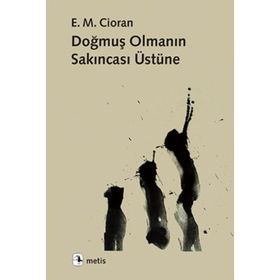 Doğmuş Olmanın Sakıncası Üstüne - Emil Michel Cioran