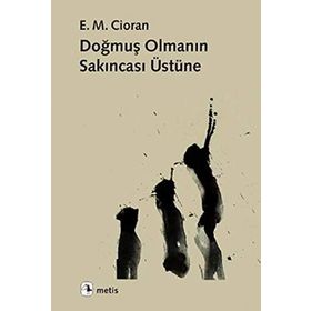Doğmuş Olmanın Sakıncası Üzerine - Emil Michel Cioran