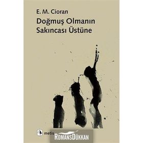 Doğmuş Olmanın Sakıncası Üzerine - Emil Michel Cioran