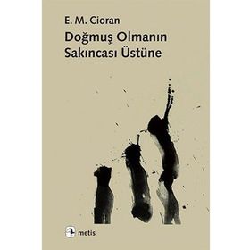 Doğmuş Olmanın Sakıncası Üzerine - Emil Michel Cioran