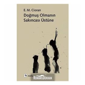 Doğmuş Olmanın Sakıncası Üzerine - Emil Michel Cioran