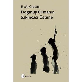 Doğmuş Olmanın Sakıncası Üzerine - Emil Michel Cioran