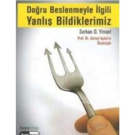 Doğru Beslenmeyle İlgili Yanlış Bildiklerimiz - Serkan Yimsel