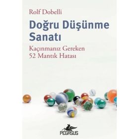 Doğru Düşünme Sanatı: Kaçınmanız Gereken 52 Mantık Hatası Pegasus Yayınları