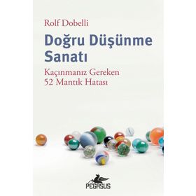 Doğru Düşünme Sanatı: Kaçınmanız Gereken 52 Mantık Hatası Pegasus Yayınları