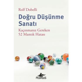 Doğru Düşünme Sanatı: Kaçınmanız Gereken 52 Mantık Hatası Pegasus Yayınları