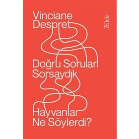 Doğru Soruları Sorsaydık Hayvanlar Ne Söylerdi? - Vinciane Despret