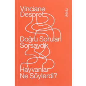 Doğru Soruları Sorsaydık Hayvanlar Ne Söylerdi? - Vinciane Despret
