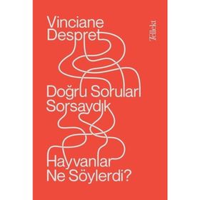 Doğru Soruları Sorsaydık Hayvanlar Ne Söylerdi? - Vinciane Despret