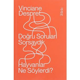 Doğru Soruları Sorsaydık Hayvanlar Ne Söylerdi? - Vinciane Despret