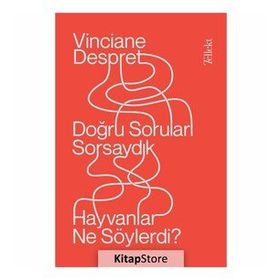 Doğru Soruları Sorsaydık Hayvanlar Ne Söylerdi? - Vinciane Despret