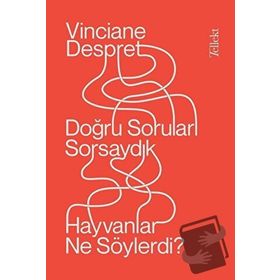 Doğru Soruları Sorsaydık Hayvanlar Ne Söylerdi? - Vinciane Despret