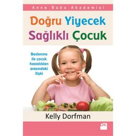 DOĞRU YIYECEK SAĞLIKLI ÇOCUK - KELLY DORFMAN